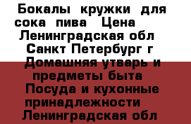 Бокалы (кружки) для сока, пива › Цена ­ 50 - Ленинградская обл., Санкт-Петербург г. Домашняя утварь и предметы быта » Посуда и кухонные принадлежности   . Ленинградская обл.